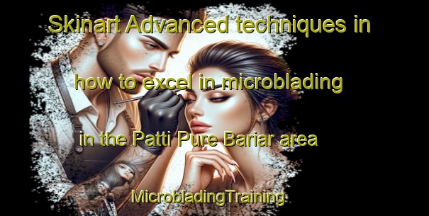 Skinart Advanced techniques in how to excel in microblading in the Patti Pure Bariar area | MicrobladingTraining | MicrobladingClasses | SkinartTraining-India