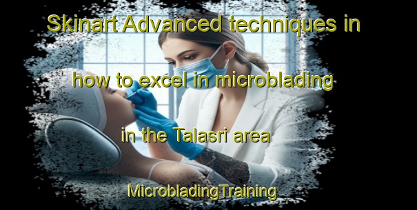 Skinart Advanced techniques in how to excel in microblading in the Talasri area | MicrobladingTraining | MicrobladingClasses | SkinartTraining-India