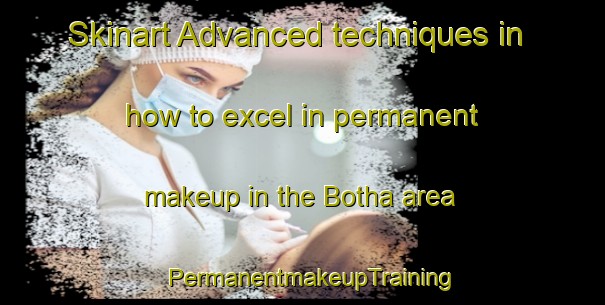Skinart Advanced techniques in how to excel in permanent makeup in the Botha area | PermanentmakeupTraining | PermanentmakeupClasses | SkinartTraining-India