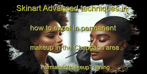Skinart Advanced techniques in how to excel in permanent makeup in the Chapgaon area | PermanentmakeupTraining | PermanentmakeupClasses | SkinartTraining-India
