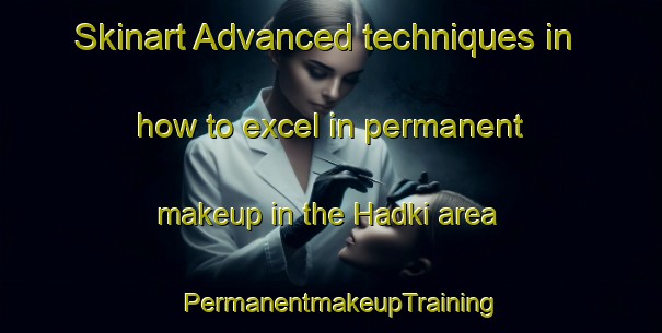 Skinart Advanced techniques in how to excel in permanent makeup in the Hadki area | PermanentmakeupTraining | PermanentmakeupClasses | SkinartTraining-India