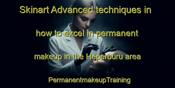 Skinart Advanced techniques in how to excel in permanent makeup in the Heperburu area | PermanentmakeupTraining | PermanentmakeupClasses | SkinartTraining-India