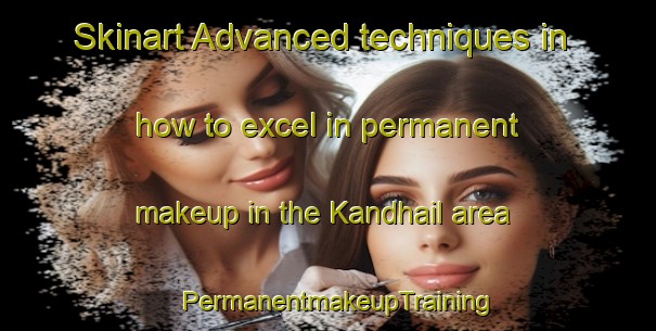 Skinart Advanced techniques in how to excel in permanent makeup in the Kandhail area | PermanentmakeupTraining | PermanentmakeupClasses | SkinartTraining-India