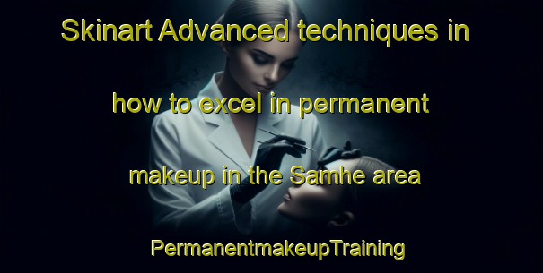 Skinart Advanced techniques in how to excel in permanent makeup in the Samhe area | PermanentmakeupTraining | PermanentmakeupClasses | SkinartTraining-India