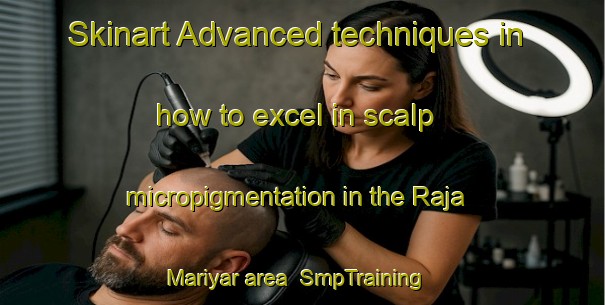 Skinart Advanced techniques in how to excel in scalp micropigmentation in the Raja Mariyar area | SmpTraining | SmpClasses | SkinartTraining-India