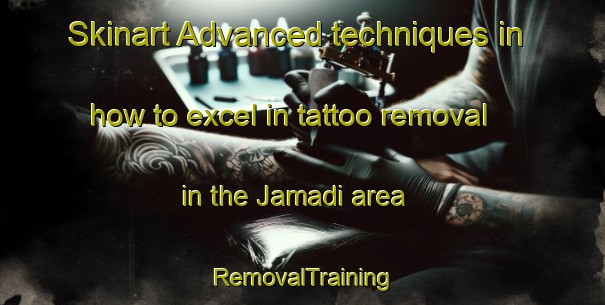 Skinart Advanced techniques in how to excel in tattoo removal in the Jamadi area | RemovalTraining | RemovalClasses | SkinartTraining-India