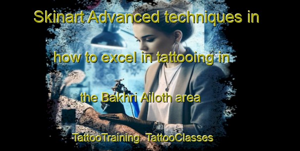 Skinart Advanced techniques in how to excel in tattooing in the Bakhri Ailoth area | TattooTraining | TattooClasses | SkinartTraining-India