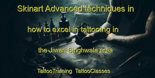 Skinart Advanced techniques in how to excel in tattooing in the Jiwan Singhwala area | TattooTraining | TattooClasses | SkinartTraining-India