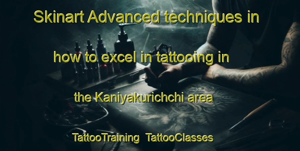 Skinart Advanced techniques in how to excel in tattooing in the Kaniyakurichchi area | TattooTraining | TattooClasses | SkinartTraining-India