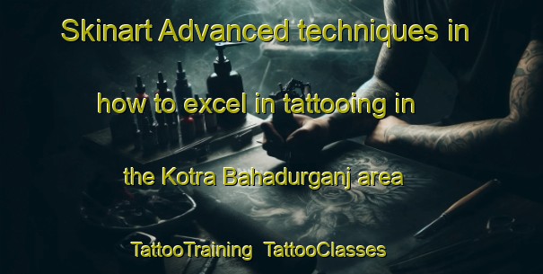 Skinart Advanced techniques in how to excel in tattooing in the Kotra Bahadurganj area | TattooTraining | TattooClasses | SkinartTraining-India