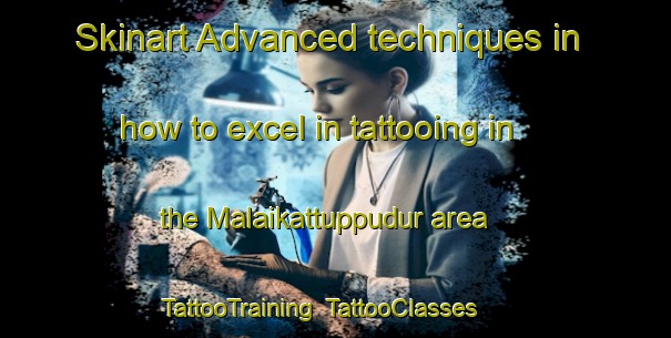 Skinart Advanced techniques in how to excel in tattooing in the Malaikattuppudur area | TattooTraining | TattooClasses | SkinartTraining-India