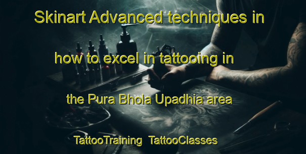 Skinart Advanced techniques in how to excel in tattooing in the Pura Bhola Upadhia area | TattooTraining | TattooClasses | SkinartTraining-India