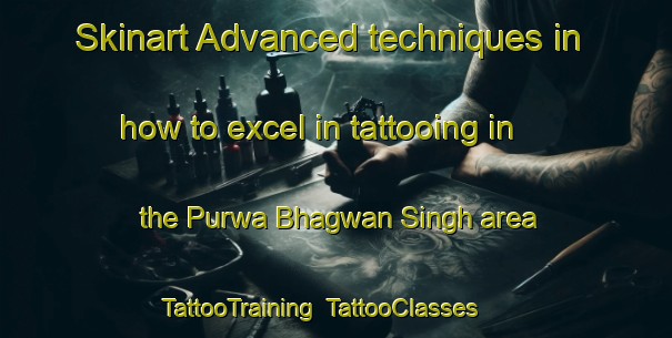 Skinart Advanced techniques in how to excel in tattooing in the Purwa Bhagwan Singh area | TattooTraining | TattooClasses | SkinartTraining-India