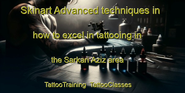 Skinart Advanced techniques in how to excel in tattooing in the Sarkari Aziz area | TattooTraining | TattooClasses | SkinartTraining-India