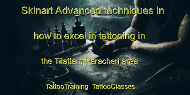 Skinart Advanced techniques in how to excel in tattooing in the Tilattam Paracheri area | TattooTraining | TattooClasses | SkinartTraining-India