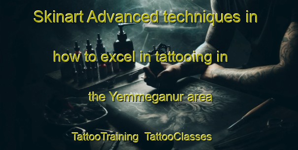 Skinart Advanced techniques in how to excel in tattooing in the Yemmeganur area | TattooTraining | TattooClasses | SkinartTraining-India