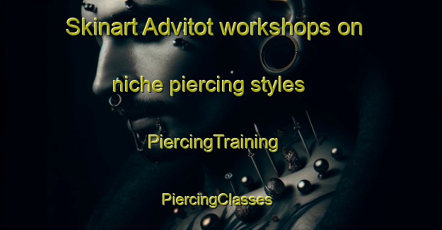 Skinart Advitot workshops on niche piercing styles | PiercingTraining | PiercingClasses | SkinartTraining-India