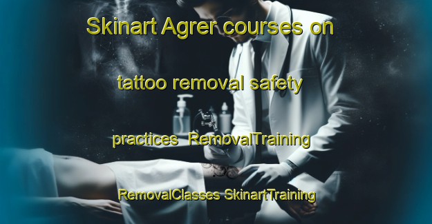 Skinart Agrer courses on tattoo removal safety practices | #RemovalTraining #RemovalClasses #SkinartTraining-India