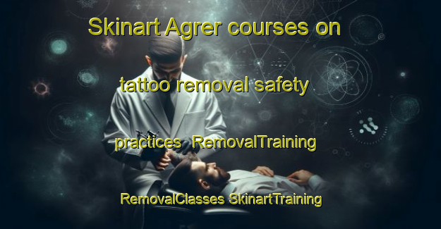 Skinart Agrer courses on tattoo removal safety practices | #RemovalTraining #RemovalClasses #SkinartTraining-India