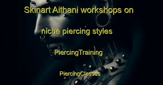 Skinart Aithani workshops on niche piercing styles | PiercingTraining | PiercingClasses | SkinartTraining-India