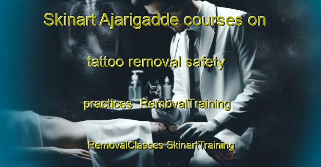 Skinart Ajarigadde courses on tattoo removal safety practices | #RemovalTraining #RemovalClasses #SkinartTraining-India