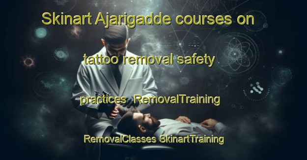 Skinart Ajarigadde courses on tattoo removal safety practices | #RemovalTraining #RemovalClasses #SkinartTraining-India