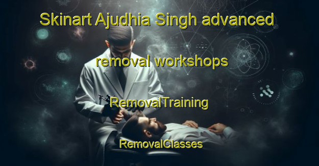 Skinart Ajudhia Singh advanced removal workshops | RemovalTraining | RemovalClasses | SkinartTraining-India