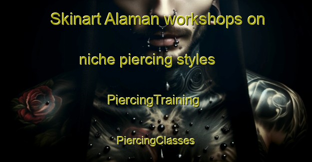 Skinart Alaman workshops on niche piercing styles | #PiercingTraining #PiercingClasses #SkinartTraining-India