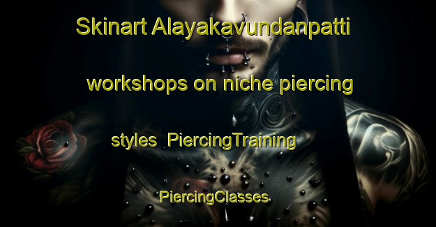 Skinart Alayakavundanpatti workshops on niche piercing styles | PiercingTraining | PiercingClasses | SkinartTraining-India