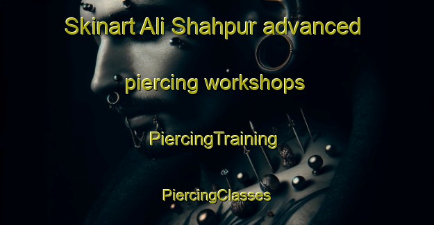 Skinart Ali Shahpur advanced piercing workshops | #PiercingTraining #PiercingClasses #SkinartTraining-India