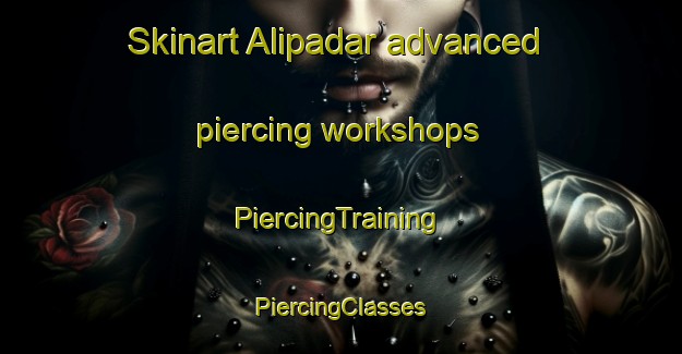 Skinart Alipadar advanced piercing workshops | #PiercingTraining #PiercingClasses #SkinartTraining-India