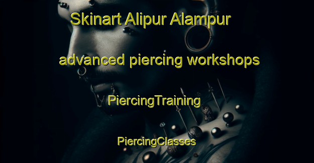 Skinart Alipur Alampur advanced piercing workshops | #PiercingTraining #PiercingClasses #SkinartTraining-India