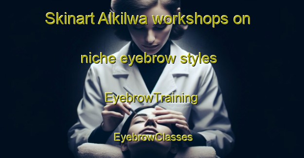 Skinart Alkilwa workshops on niche eyebrow styles | EyebrowTraining | EyebrowClasses | SkinartTraining-India