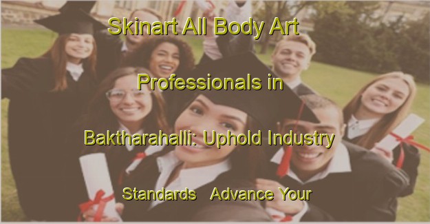 Skinart All Body Art Professionals in Baktharahalli: Uphold Industry Standards - Advance Your Career | Body Art Qualification Authority | BAQA-India