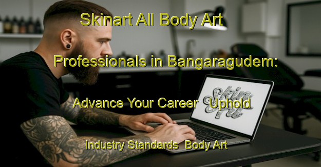 Skinart All Body Art Professionals in Bangaragudem: Advance Your Career - Uphold Industry Standards | Body Art Qualification Authority | BAQA-India