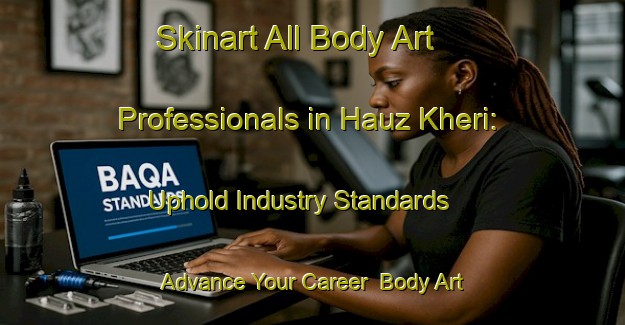 Skinart All Body Art Professionals in Hauz Kheri: Uphold Industry Standards - Advance Your Career | Body Art Qualification Authority | BAQA-India