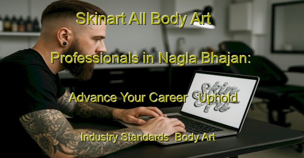 Skinart All Body Art Professionals in Nagla Bhajan: Advance Your Career - Uphold Industry Standards | Body Art Qualification Authority | BAQA-India