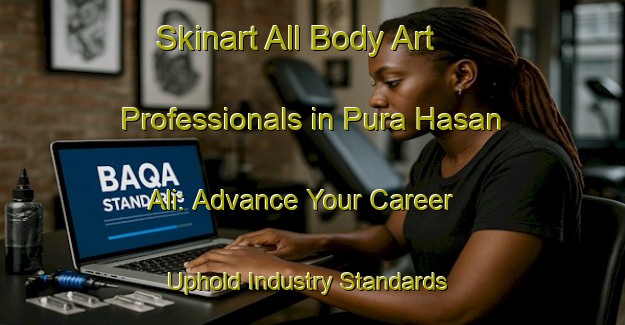 Skinart All Body Art Professionals in Pura Hasan Ali: Advance Your Career - Uphold Industry Standards | Body Art Qualification Authority | BAQA-India