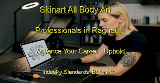 Skinart All Body Art Professionals in Raghaul: Advance Your Career - Uphold Industry Standards | Body Art Qualification Authority | BAQA-India