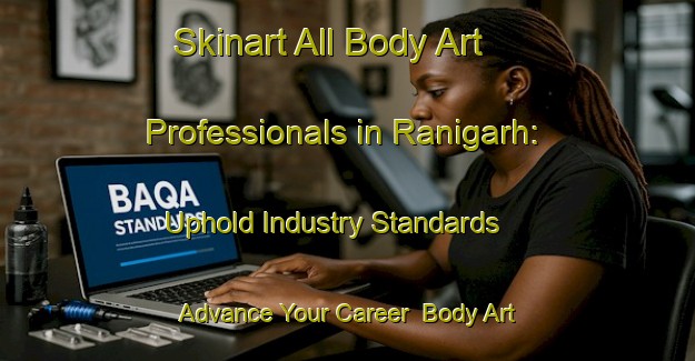 Skinart All Body Art Professionals in Ranigarh: Uphold Industry Standards - Advance Your Career | Body Art Qualification Authority | BAQA-India