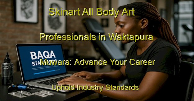 Skinart All Body Art Professionals in Waktapura Muwara: Advance Your Career - Uphold Industry Standards | Body Art Qualification Authority | BAQA-India