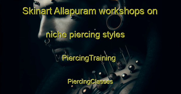 Skinart Allapuram workshops on niche piercing styles | #PiercingTraining #PiercingClasses #SkinartTraining-India