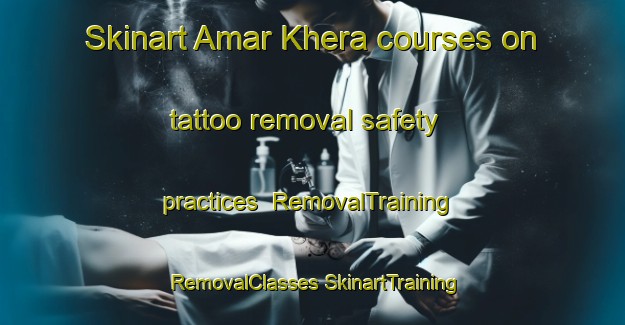 Skinart Amar Khera courses on tattoo removal safety practices | #RemovalTraining #RemovalClasses #SkinartTraining-India