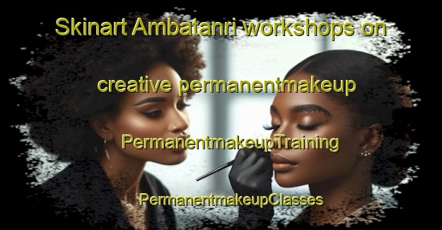 Skinart Ambatanri workshops on creative permanentmakeup | #PermanentmakeupTraining #PermanentmakeupClasses #SkinartTraining-India