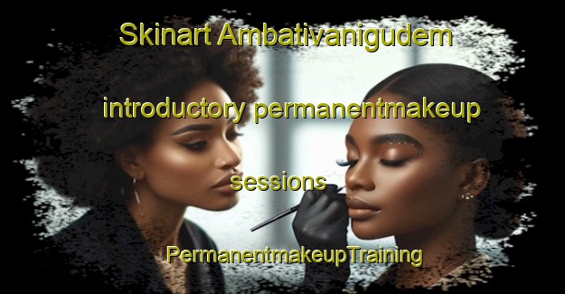 Skinart Ambativanigudem introductory permanentmakeup sessions | #PermanentmakeupTraining #PermanentmakeupClasses #SkinartTraining-India