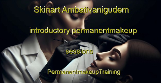 Skinart Ambativanigudem introductory permanentmakeup sessions | #PermanentmakeupTraining #PermanentmakeupClasses #SkinartTraining-India