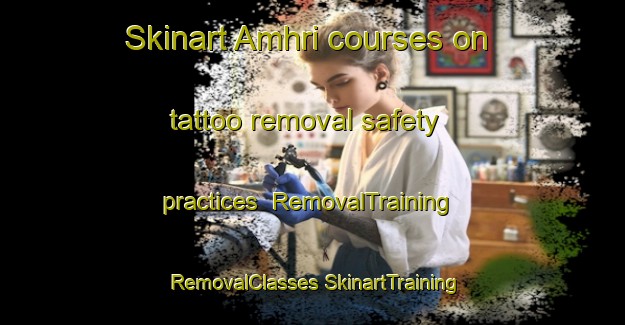 Skinart Amhri courses on tattoo removal safety practices | #RemovalTraining #RemovalClasses #SkinartTraining-India