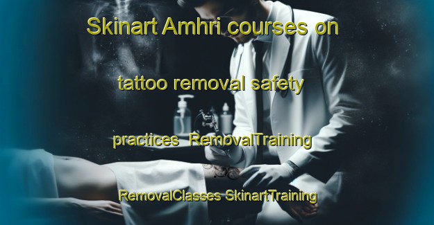 Skinart Amhri courses on tattoo removal safety practices | #RemovalTraining #RemovalClasses #SkinartTraining-India