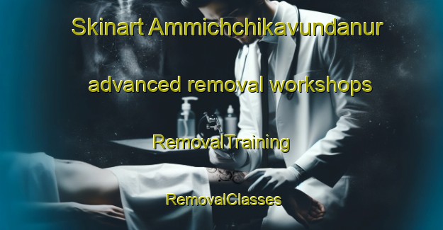 Skinart Ammichchikavundanur advanced removal workshops | RemovalTraining | RemovalClasses | SkinartTraining-India