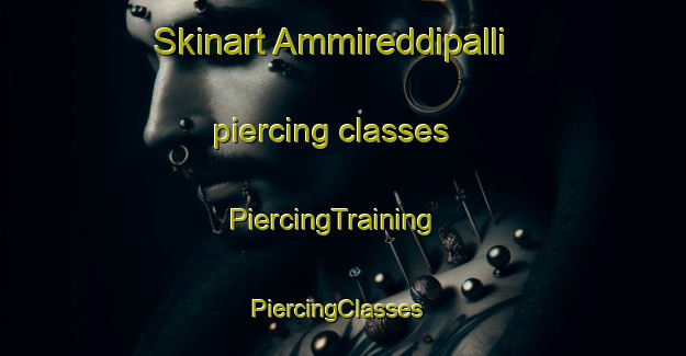 Skinart Ammireddipalli piercing classes | PiercingTraining | PiercingClasses | SkinartTraining-India
